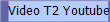Video T2 Youtube